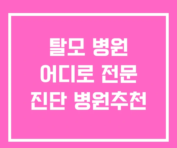 탈모 병원 어디로 전문 진단 병원추천