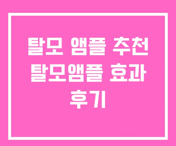탈모 앰플 추천 탈모앰플 효과 후기