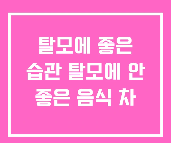 탈모에 좋은 습관 탈모에 안 좋은 음식 차