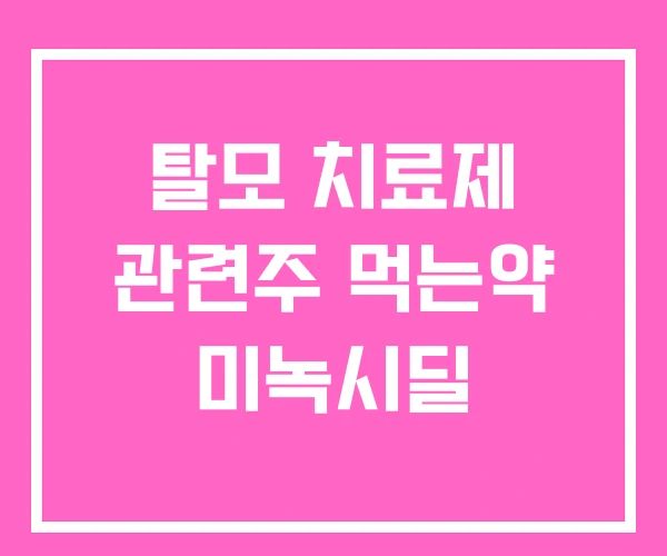 탈모 치료제 관련주 먹는약 미녹시딜 탈모 치료제 관련주 먹는약 미녹시딜