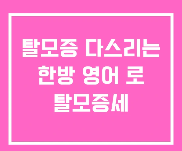 탈모증 다스리는 한방 영어 로 탈모증세