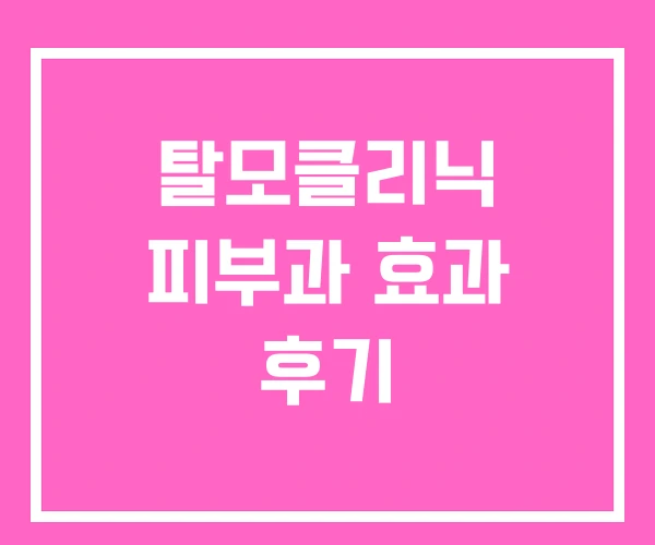 탈모클리닉 피부과 효과 후기 탈모클리닉 피부과 효과 후기