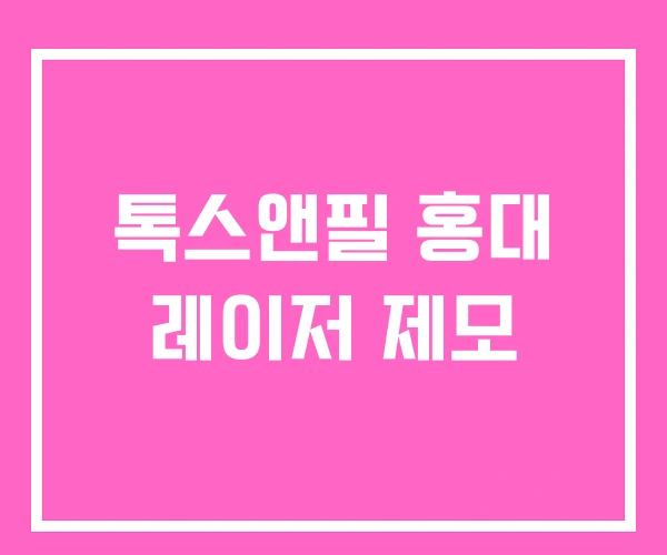 톡스앤필 홍대 레이저 제모 톡스앤필 홍대 레이저 제모