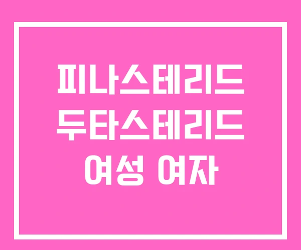 피나스테리드 두타스테리드 여성 여자