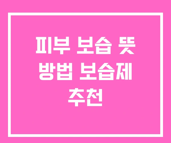 피부 보습 뜻 방법 보습제 추천