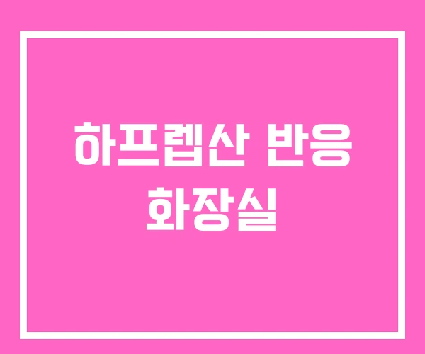 하프렙산 반응 화장실