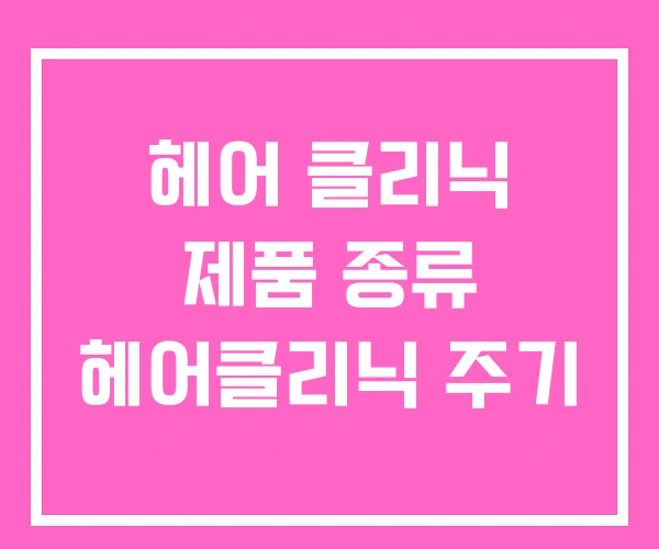 헤어 클리닉 제품 종류 헤어클리닉 주기