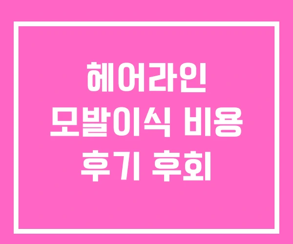 헤어라인 모발이식 비용 후기 후회