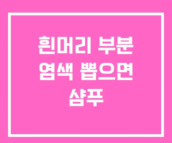 흰머리 부분 염색 뽑으면 샴푸