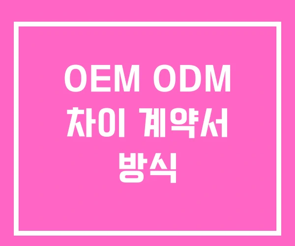 OEM ODM 차이 계약서 방식 OEM ODM 차이 계약서 방식