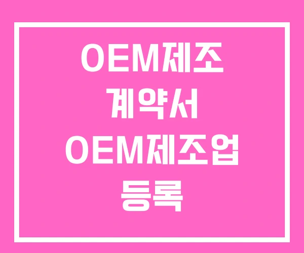 OEM제조 계약서 OEM제조업 등록 OEM제조 계약서 OEM제조업 등록
