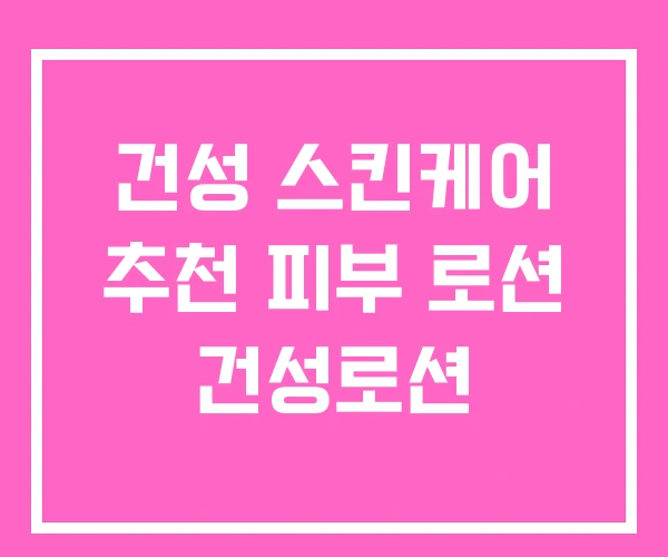 건성 스킨케어 추천 피부 로션 건성로션 건성 스킨케어 추천 피부 로션 건성로션
