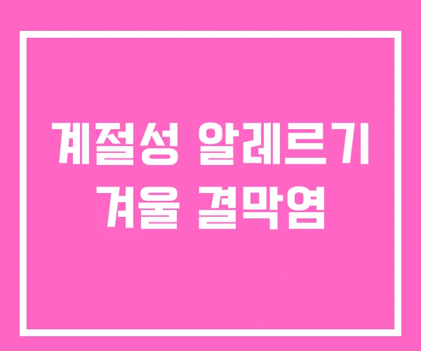 계절성 알레르기 겨울 결막염