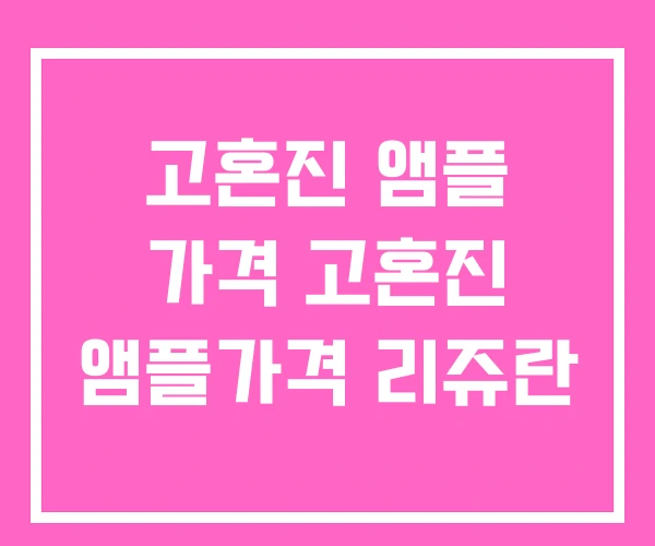 고혼진 앰플 가격 고혼진 앰플가격 리쥬란