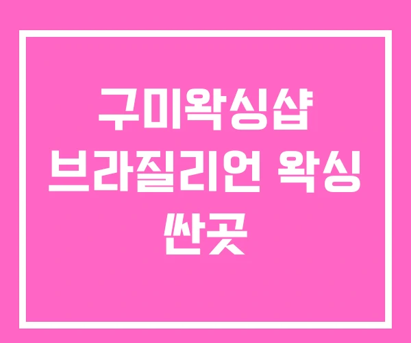구미왁싱샵 브라질리언 왁싱 싼곳 구미왁싱샵 브라질리언 왁싱 싼곳