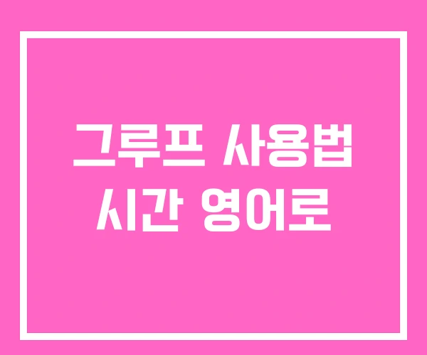 그루프 사용법 시간 영어로