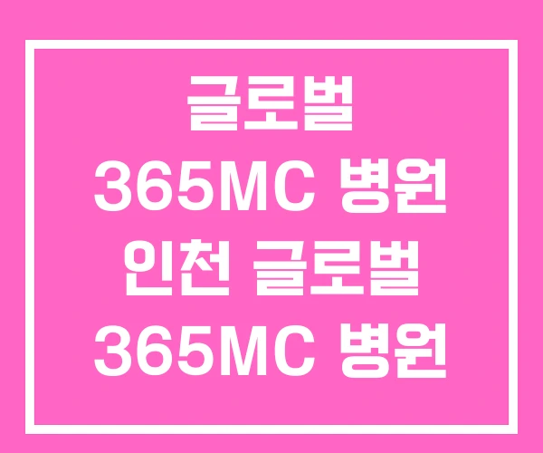 글로벌 365MC 병원 인천 글로벌 365MC 병원 대전