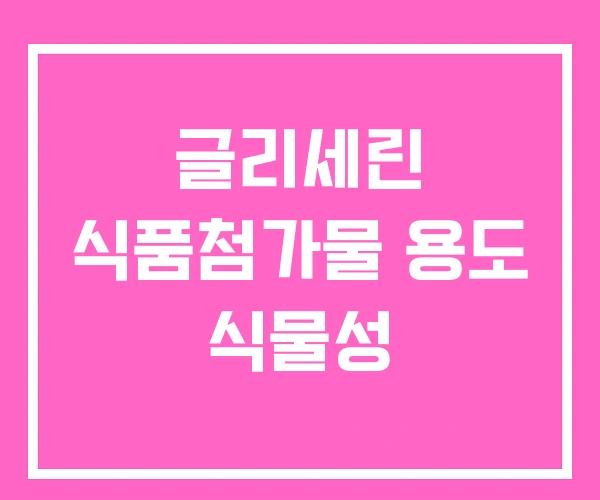 글리세린 식품첨가물 용도 식물성