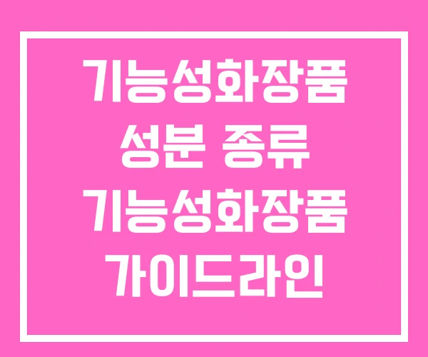 기능성화장품 성분 종류 기능성화장품 가이드라인