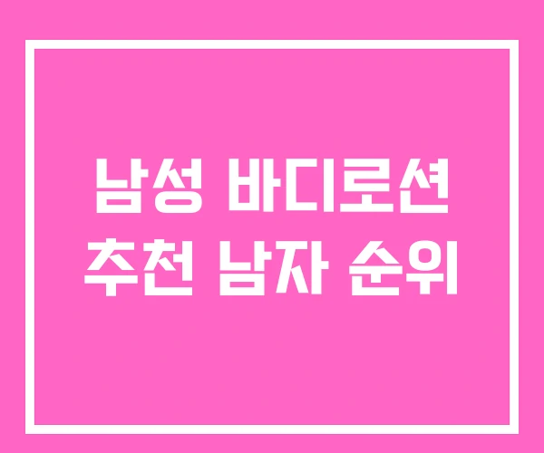 남성 바디로션 추천 남자 순위 남성 바디로션 추천 남자 순위