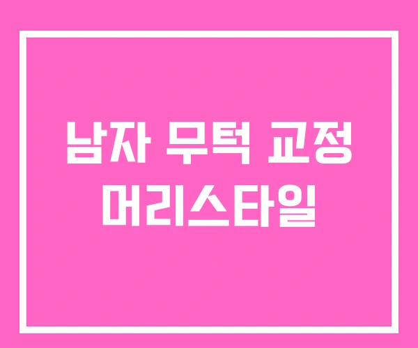 남자 무턱 교정 머리스타일