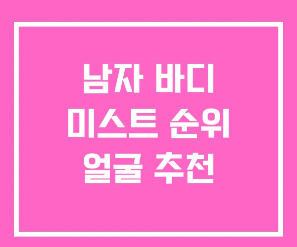 남자 바디 미스트 순위 얼굴 추천 남자 바디 미스트 순위 얼굴 추천