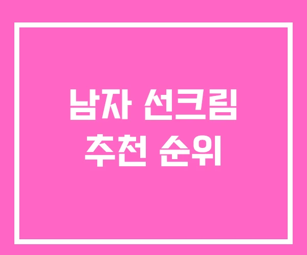 남자 선크림 추천 순위 남자 선크림 추천 순위