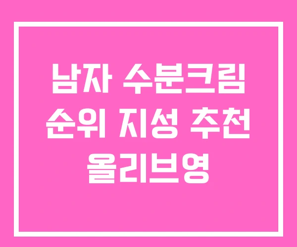 남자 수분크림 순위 지성 추천 올리브영 남자 수분크림 순위 지성 추천 올리브영
