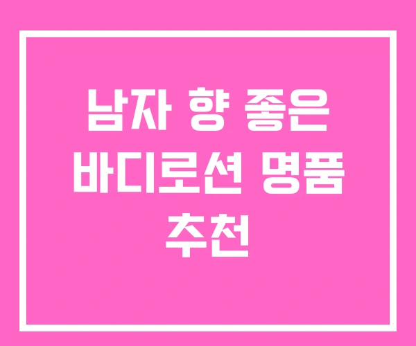 남자 향 좋은 바디로션 명품 추천 남자 향 좋은 바디로션 명품 추천