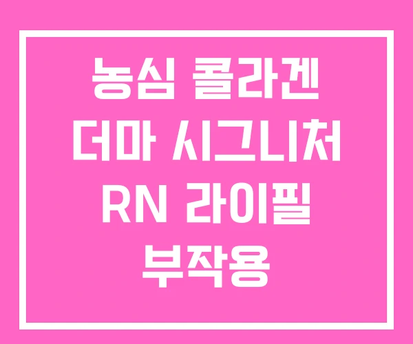 농심 콜라겐 더마 시그니처 RN 라이필 부작용