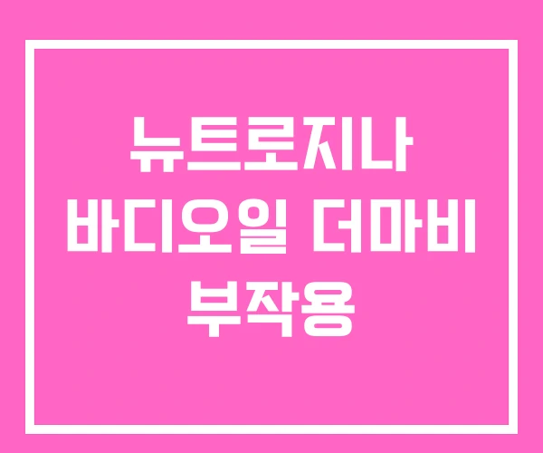 뉴트로지나 바디오일 더마비 부작용