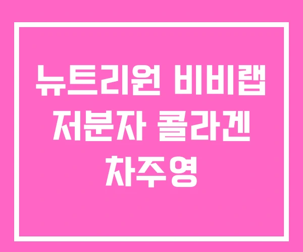 뉴트리원 비비랩 저분자 콜라겐 차주영 뉴트리원 비비랩 저분자 콜라겐 차주영