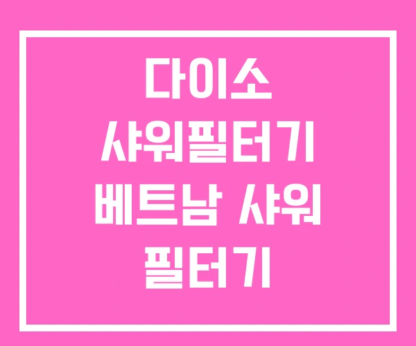 다이소 샤워필터기 베트남 샤워 필터기