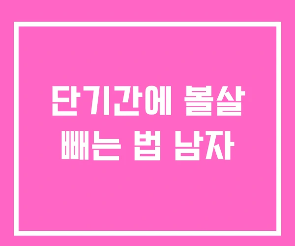 단기간에 볼살 빼는 법 남자 단기간에 볼살 빼는 법 남자