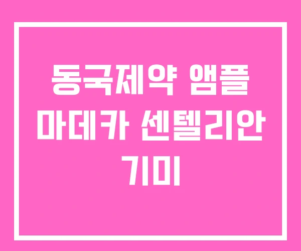 동국제약 앰플 마데카 센텔리안 기미 동국제약 앰플 마데카 센텔리안 기미
