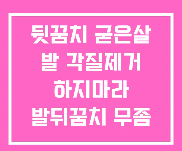 뒷꿈치 굳은살 발 각질제거 하지마라 발뒤꿈치 무좀