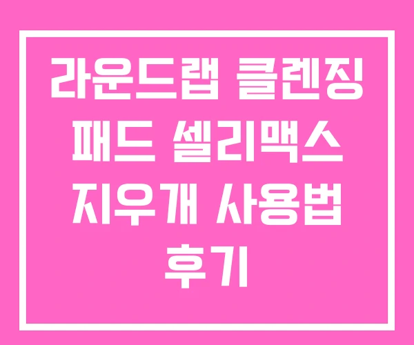 라운드랩 클렌징 패드 셀리맥스 지우개 사용법 후기