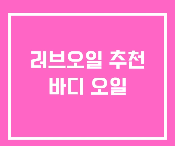 러브오일 추천 바디 오일 러브오일 추천 바디 오일