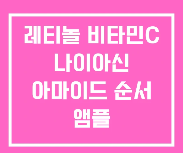 레티놀 비타민C 나이아신 아마이드 순서 앰플 레티놀 비타민C 나이아신 아마이드 순서 앰플