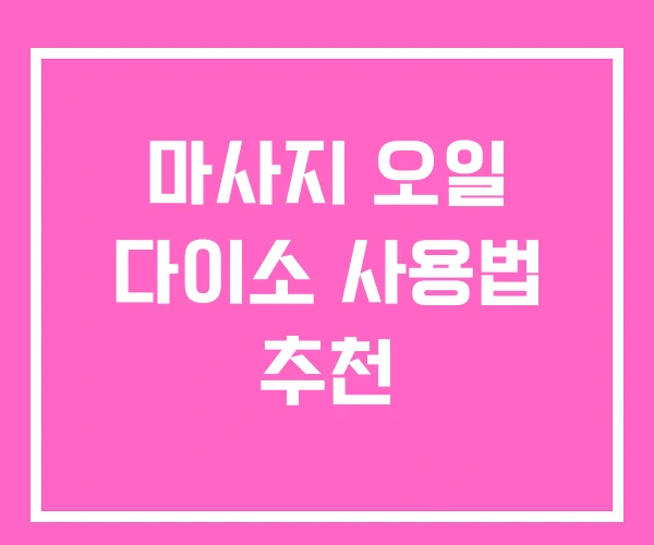 마사지 오일 다이소 사용법 추천 마사지 오일 다이소 사용법 추천
