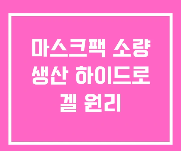 마스크팩 소량 생산 하이드로 겔 원리 마스크팩 소량 생산 하이드로 겔 원리