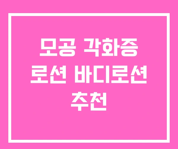 모공 각화증 로션 바디로션 추천 모공 각화증 로션 바디로션 추천