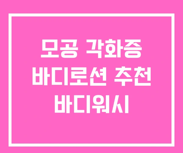 모공 각화증 바디로션 추천 바디워시 모공 각화증 바디로션 추천 바디워시
