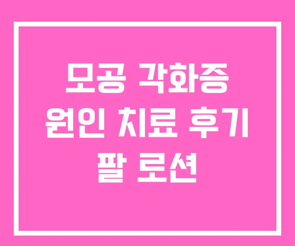 모공 각화증 원인 치료 후기 팔 로션 모공 각화증 원인 치료 후기 팔 로션