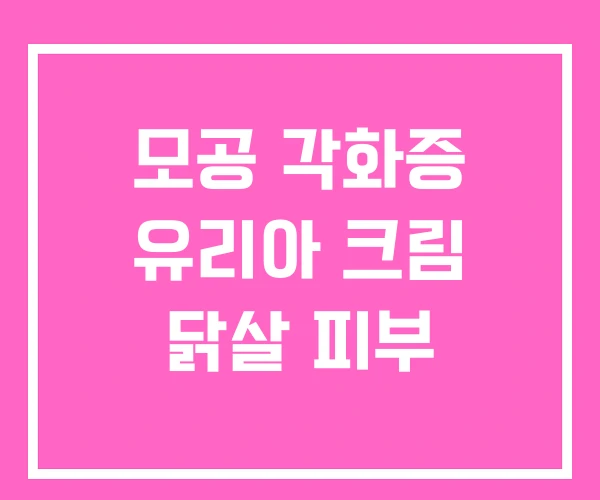 모공 각화증 유리아 크림 닭살 피부 모공 각화증 유리아 크림 닭살 피부