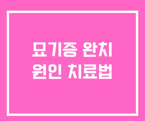 묘기증 완치 원인 치료법 묘기증 완치 원인 치료법