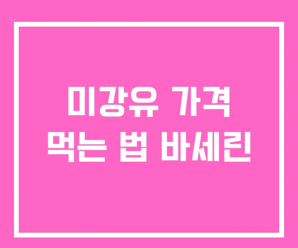 미강유 가격 먹는 법 바세린 미강유 가격 먹는 법 바세린