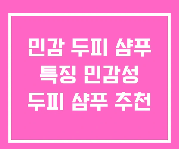 민감 두피 샴푸 특징 민감성 두피 샴푸 추천 민감 두피 샴푸 특징 민감성 두피 샴푸 추천