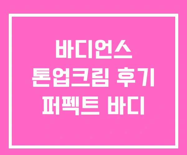 바디언스 톤업크림 후기 퍼펙트 바디