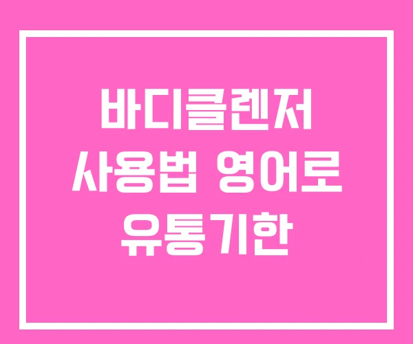 바디클렌저 사용법 영어로 유통기한 바디클렌저 사용법 영어로 유통기한